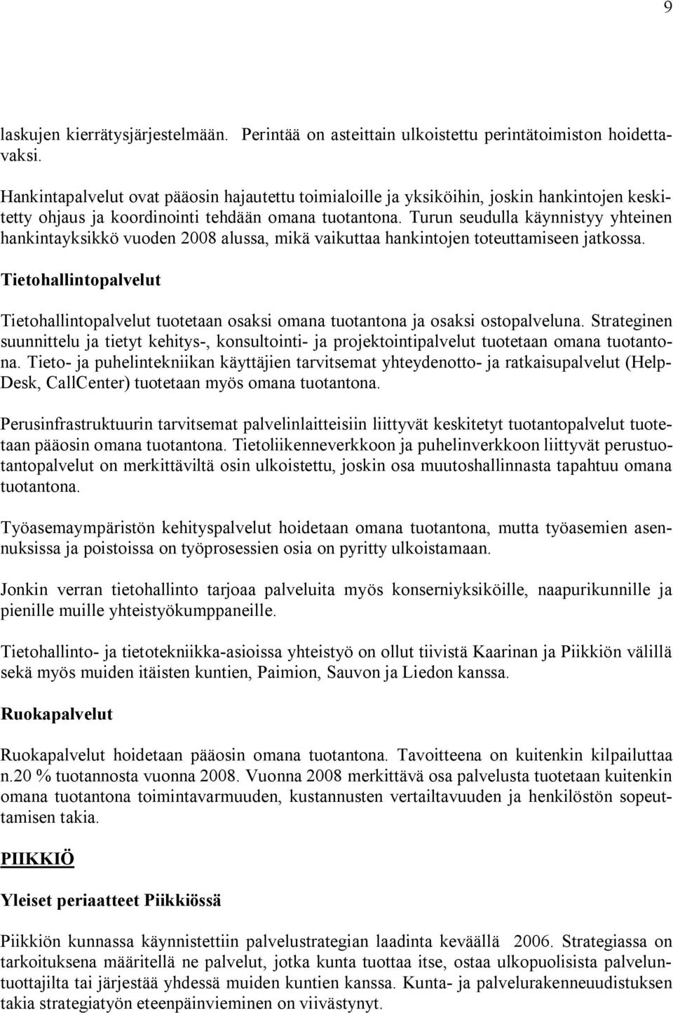 Turun seudulla käynnistyy yhteinen hankintayksikkö vuoden 2008 alussa, mikä vaikuttaa hankintojen toteuttamiseen jatkossa.