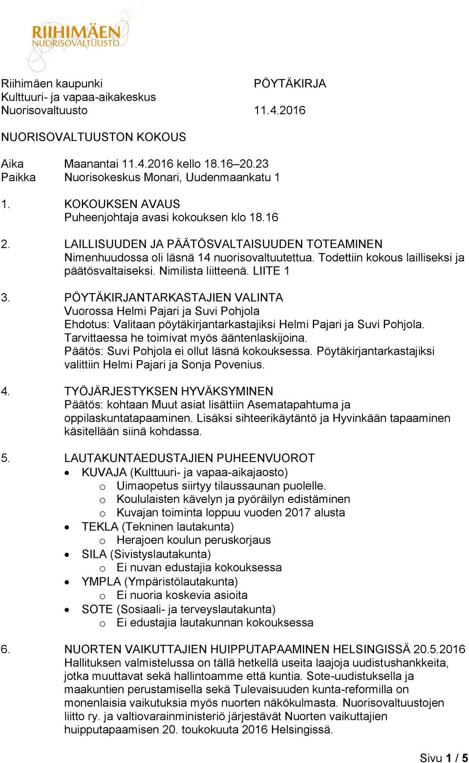 LAILLISUUDEN JA PÄÄTÖSVALTAISUUDEN TOTEAMINEN Nimenhuudossa oli läsnä 14 nuorisovaltuutettua. Todettiin kokous lailliseksi ja päätösvaltaiseksi. Nimilista liitteenä. LIITE 1 3.