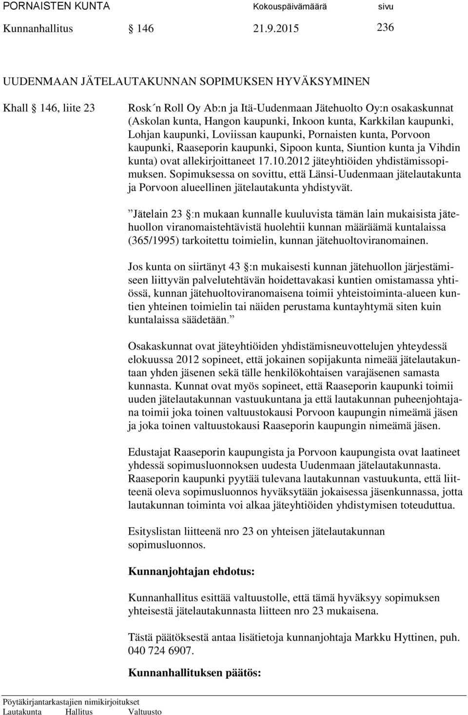 Karkkilan kaupunki, Lohjan kaupunki, Loviissan kaupunki, Pornaisten kunta, Porvoon kaupunki, Raaseporin kaupunki, Sipoon kunta, Siuntion kunta ja Vihdin kunta) ovat allekirjoittaneet 17.10.