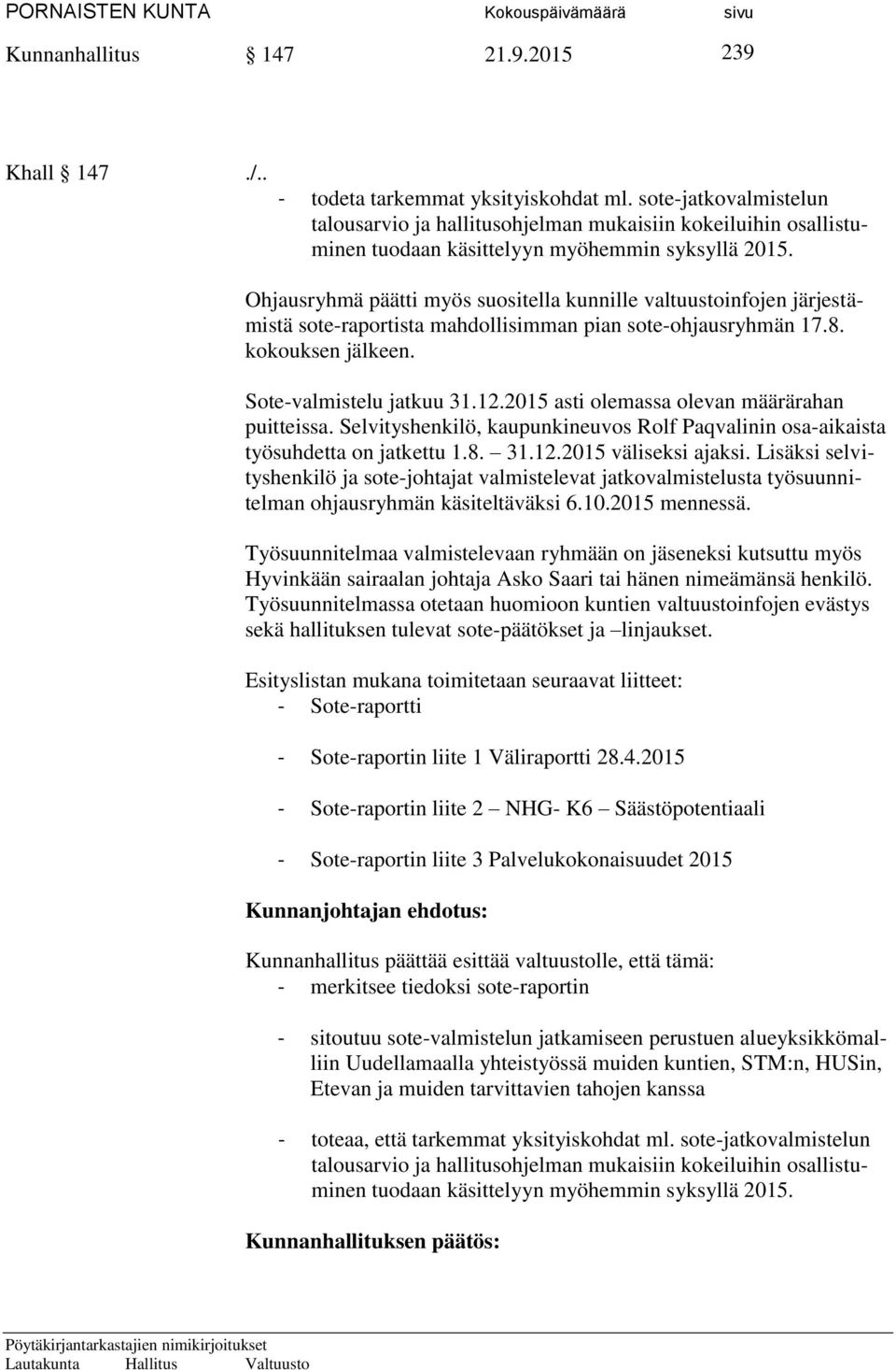 Ohjausryhmä päätti myös suositella kunnille valtuustoinfojen järjestämistä sote-raportista mahdollisimman pian sote-ohjausryhmän 17.8. kokouksen jälkeen. Sote-valmistelu jatkuu 31.12.