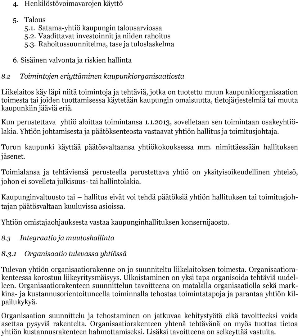 2 Toimintojen eriyttäminen kaupunkiorganisaatiosta Liikelaitos käy läpi niitä toimintoja ja tehtäviä, jotka on tuotettu muun kaupunkiorganisaation toimesta tai joiden tuottamisessa käytetään