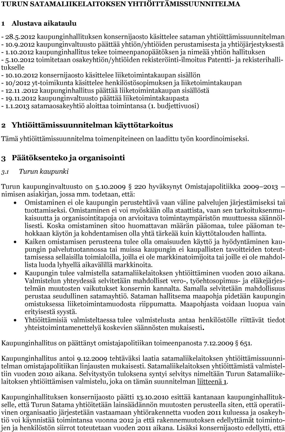 10.2012 konsernijaosto käsittelee liiketoimintakaupan sisällön - 10/2012 yt-toimikunta käsittelee henkilöstösopimuksen ja liiketoimintakaupan - 12.11.