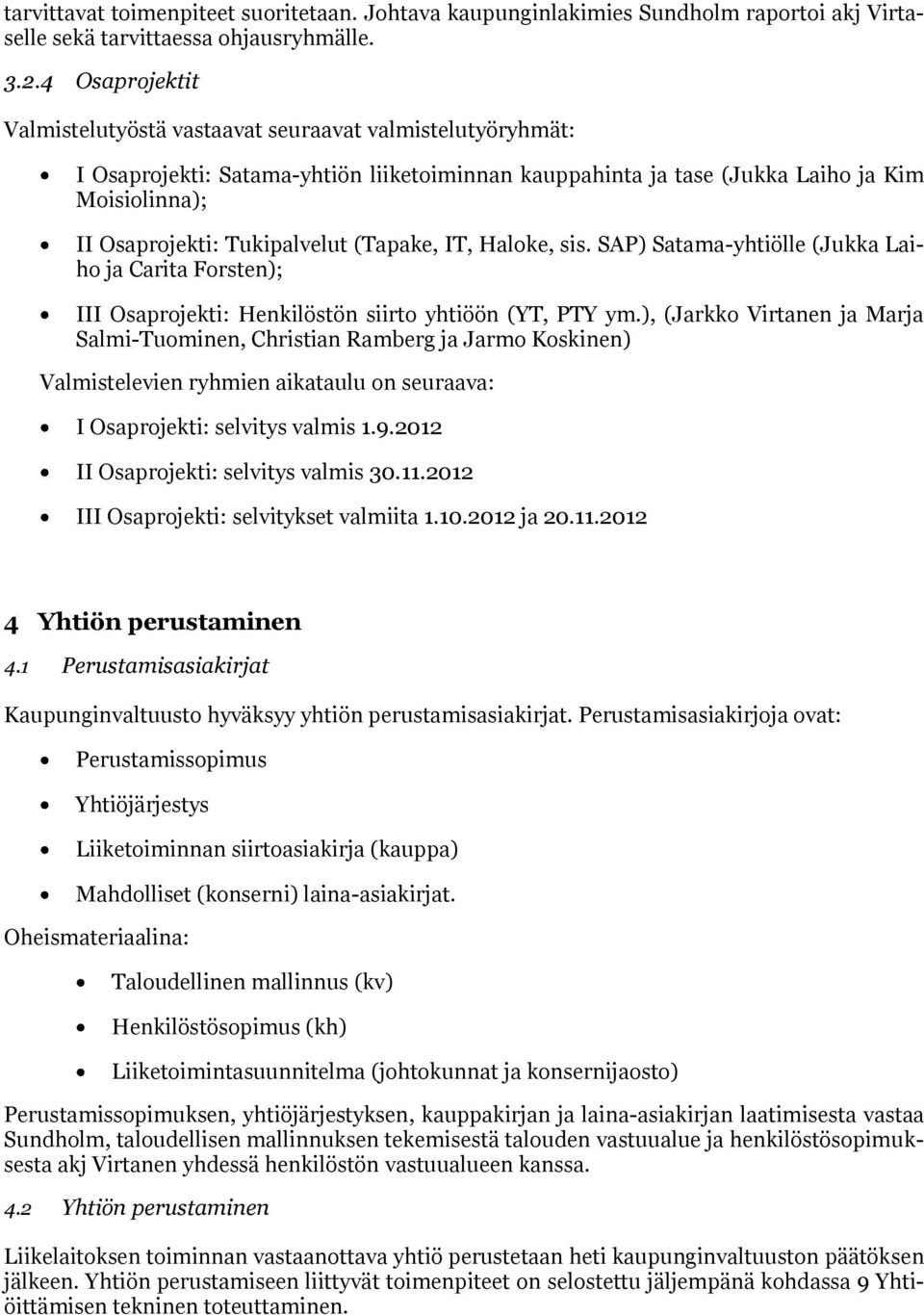 (Tapake, IT, Haloke, sis. SAP) Satama-yhtiölle (Jukka Laiho ja Carita Forsten); III Osaprojekti: Henkilöstön siirto yhtiöön (YT, PTY ym.