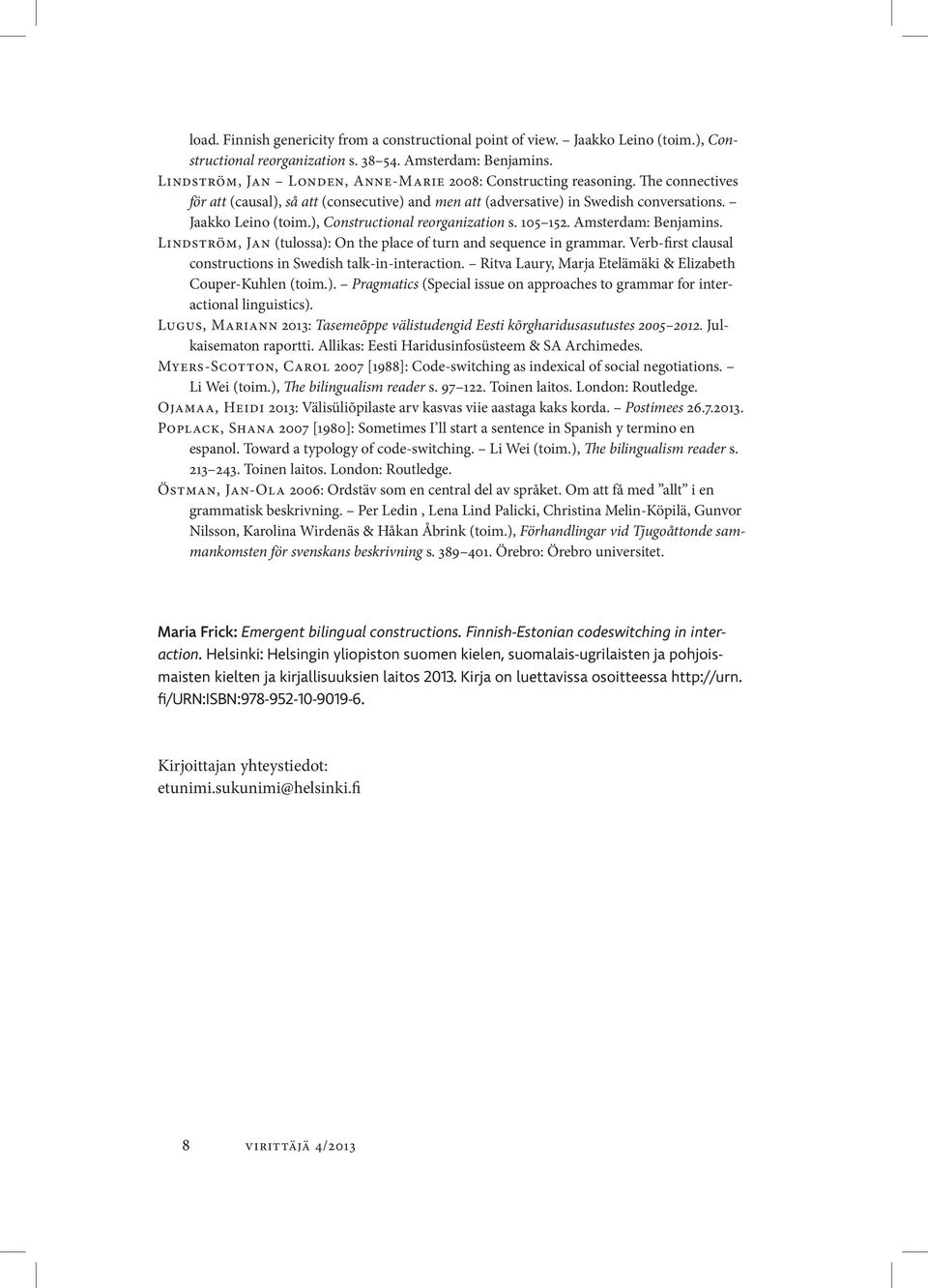 ), Constructional reorganization s. 105 152. Amsterdam: Benjamins. Lindström, Jan (tulossa): On the place of turn and sequence in grammar.