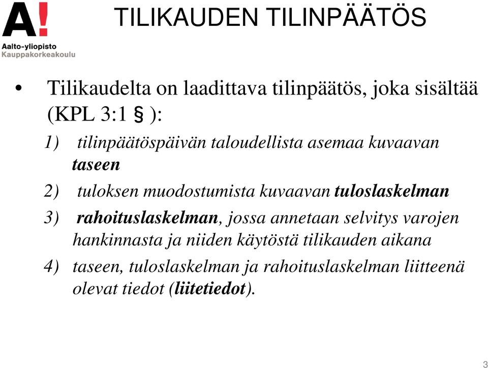tuloslaskelman 3) rahoituslaskelman, jossa annetaan selvitys varojen hankinnasta ja niiden