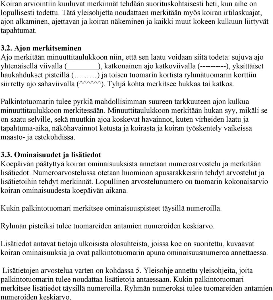Ajon merkitseminen Ajo merkitään minuuttitaulukkoon niin, että sen laatu voidaan siitä todeta: sujuva ajo yhtenäisellä viivalla ( ), katkonainen ajo katkoviivalla (----------), yksittäiset