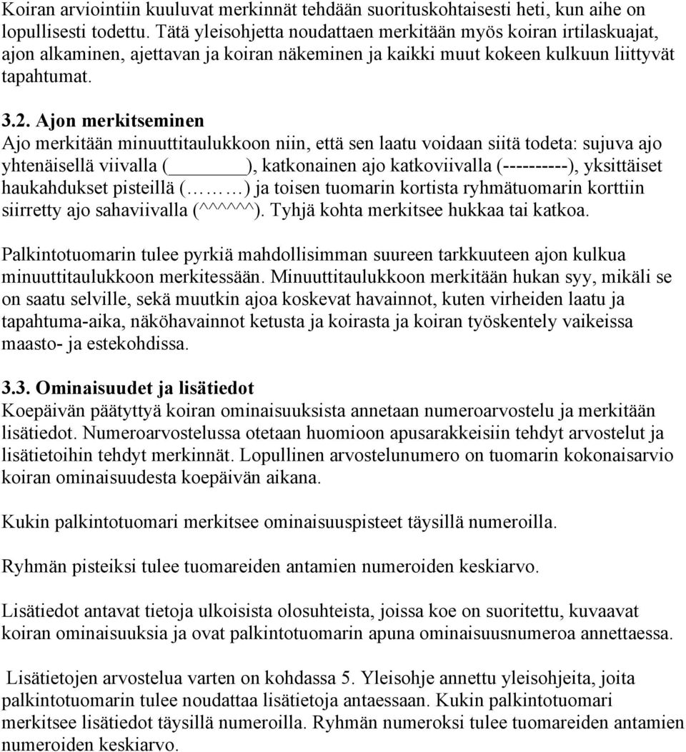 Ajon merkitseminen Ajo merkitään minuuttitaulukkoon niin, että sen laatu voidaan siitä todeta: sujuva ajo yhtenäisellä viivalla ( ), katkonainen ajo katkoviivalla (----------), yksittäiset