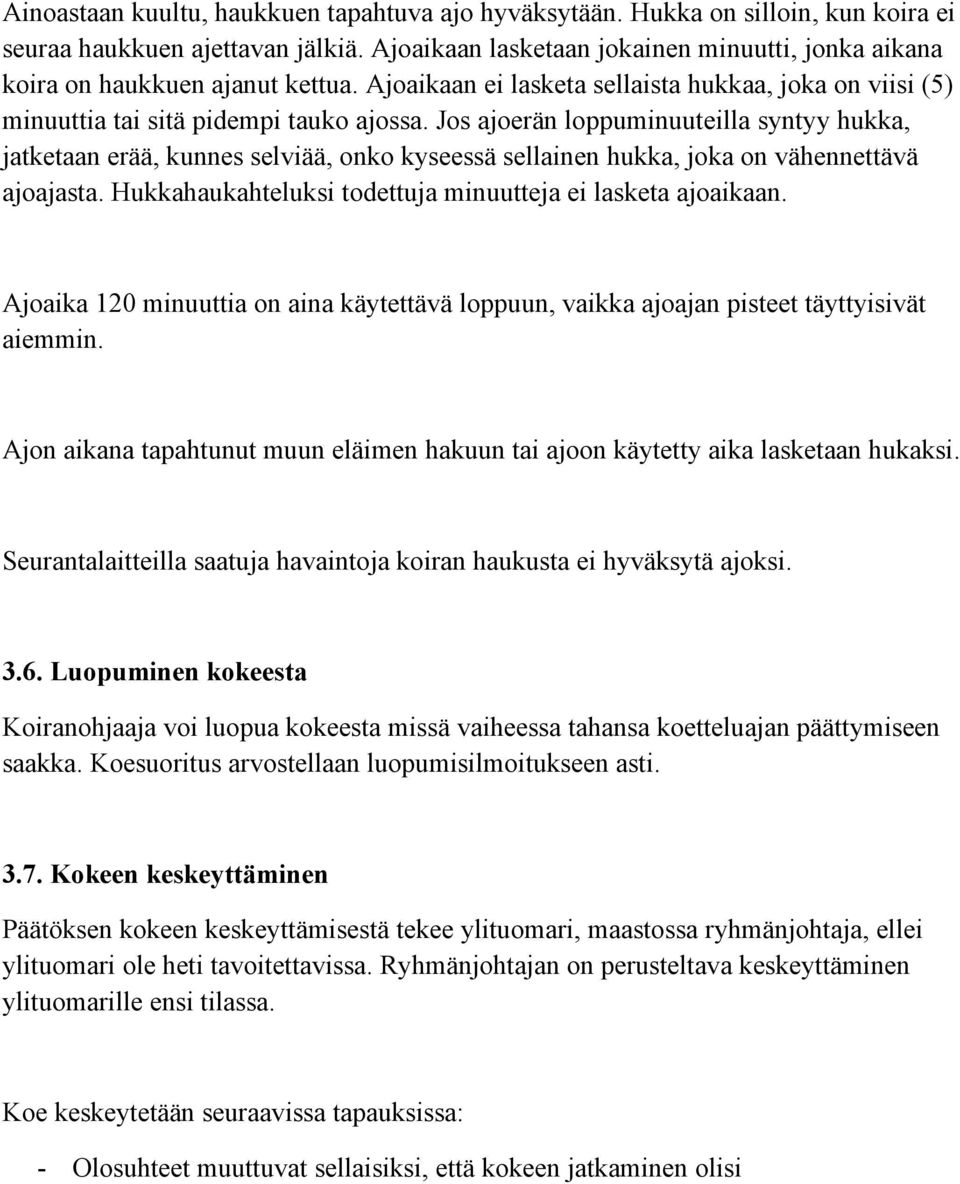 Jos ajoerän loppuminuuteilla syntyy hukka, jatketaan erää, kunnes selviää, onko kyseessä sellainen hukka, joka on vähennettävä ajoajasta. Hukkahaukahteluksi todettuja minuutteja ei lasketa ajoaikaan.