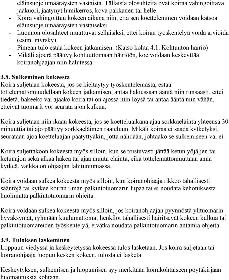 - Luonnon olosuhteet muuttuvat sellaisiksi, ettei koiran työskentelyä voida arvioida (esim. myrsky). - Pimeän tulo estää kokeen jatkamisen. (Katso kohta 4.1.