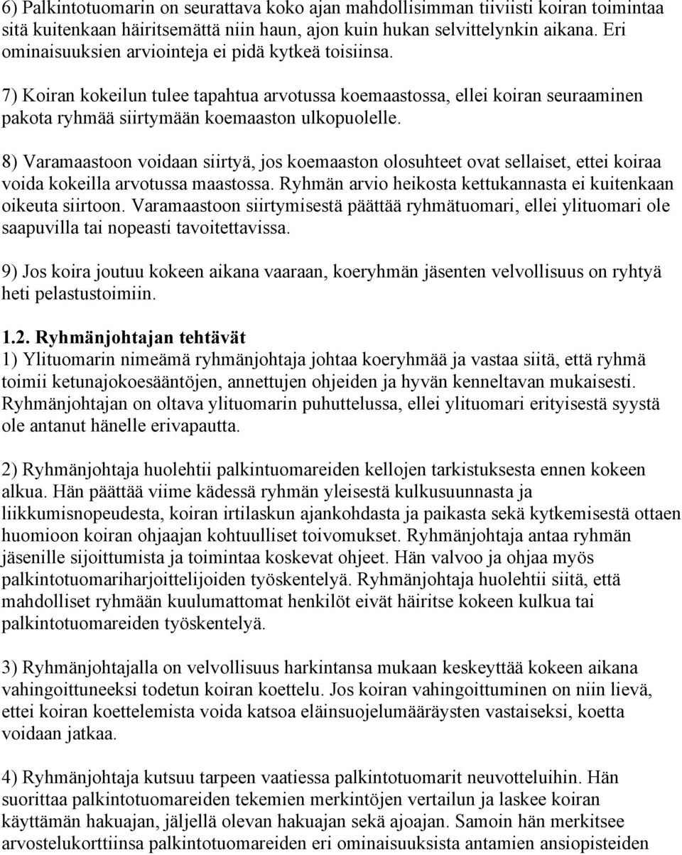 8) Varamaastoon voidaan siirtyä, jos koemaaston olosuhteet ovat sellaiset, ettei koiraa voida kokeilla arvotussa maastossa. Ryhmän arvio heikosta kettukannasta ei kuitenkaan oikeuta siirtoon.