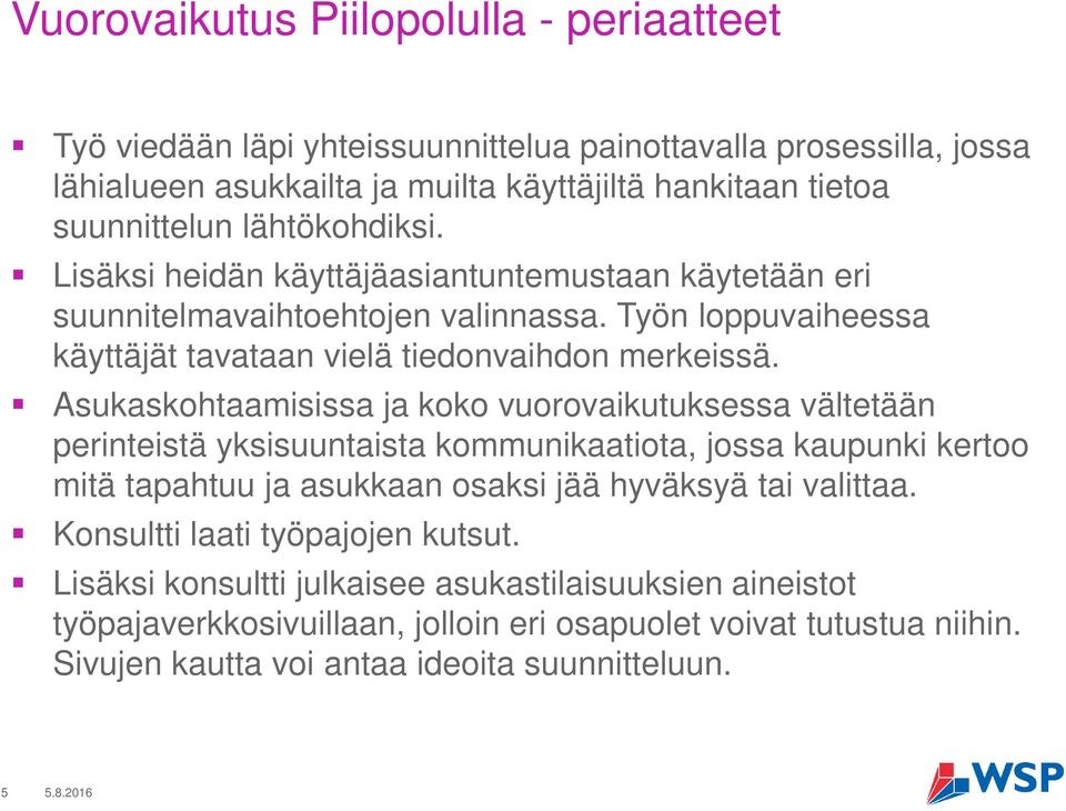 Asukaskohtaamisissa ja koko vuorovaikutuksessa vältetään perinteistä yksisuuntaista kommunikaatiota, jossa kaupunki kertoo mitä tapahtuu ja asukkaan osaksi jää hyväksyä tai valittaa.