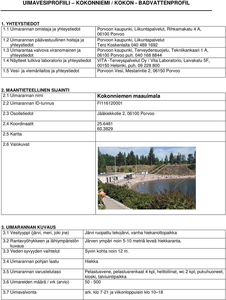 3 Uimarantaa valvova viranomainen ja Porvoon kaupunki, Terveydensuojelu, Tekniikankaari 1 A, yhteystiedot 06100 Porvoo puh. 040 168 8844 1.