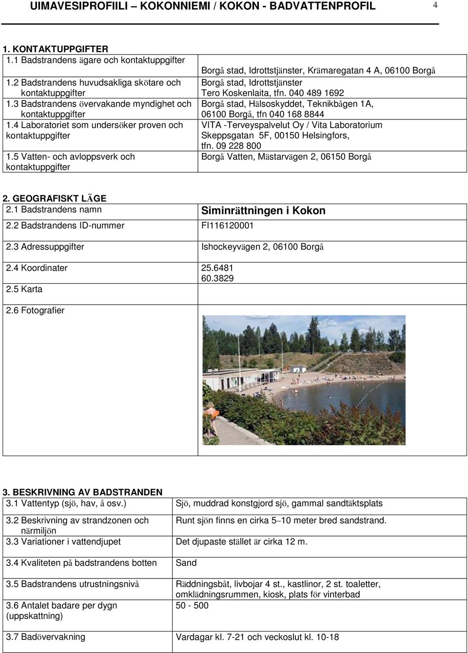 040 489 1692 Borgå stad, Hälsoskyddet, Teknikbågen 1A, 06100 Borgå, tfn 040 168 8844 VITA Terveyspalvelut Oy / Vita Laboratorium Skeppsgatan 5F, 00150 Helsingfors, tfn.