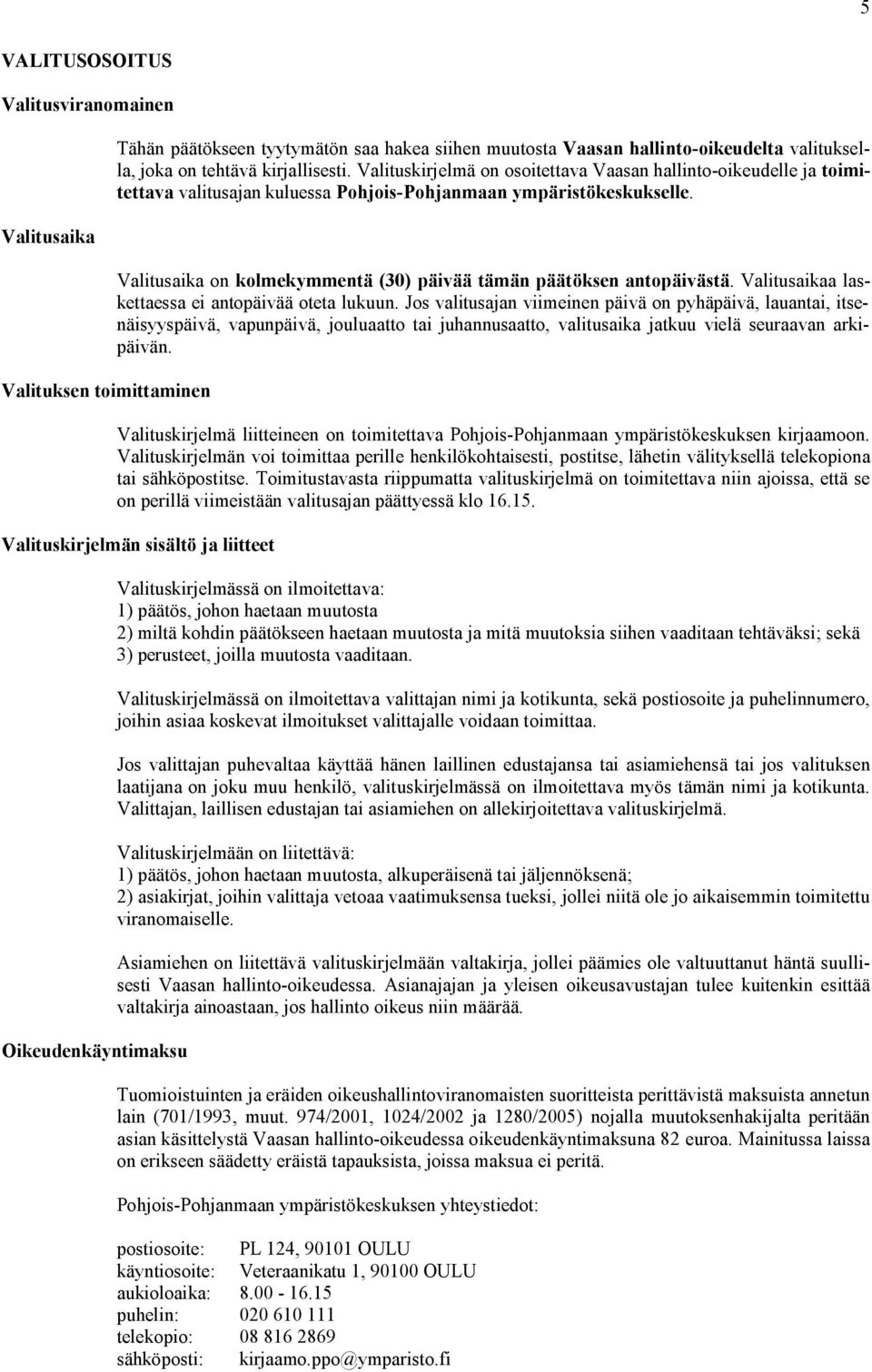 Valitusaika on kolmekymmentä (30) päivää tämän päätöksen antopäivästä. Valitusaikaa laskettaessa ei antopäivää oteta lukuun.