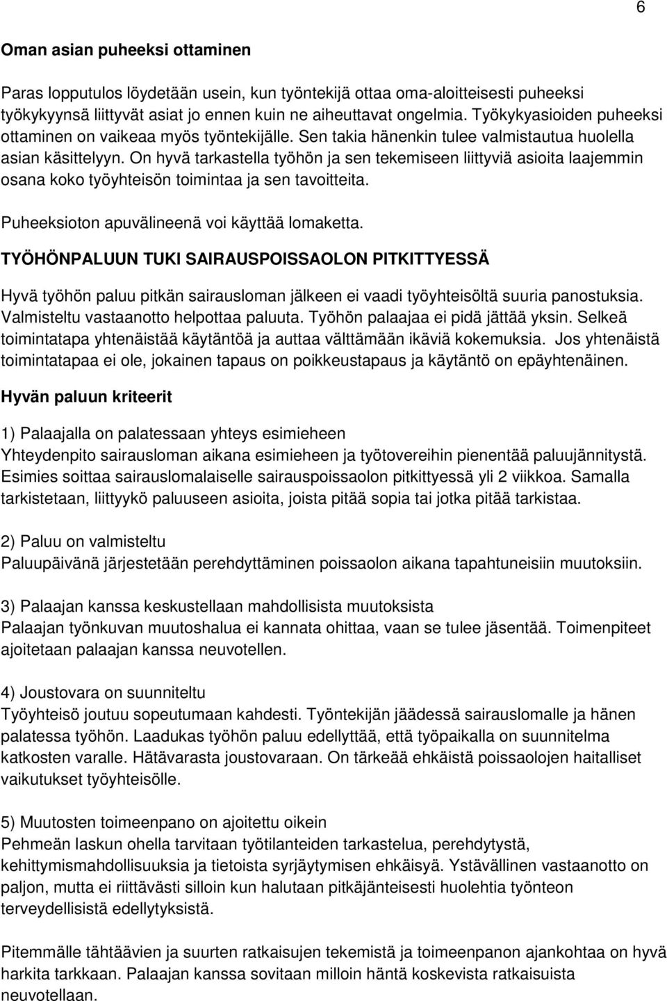 On hyvä tarkastella työhön ja sen tekemiseen liittyviä asioita laajemmin osana koko työyhteisön toimintaa ja sen tavoitteita. Puheeksioton apuvälineenä voi käyttää lomaketta.