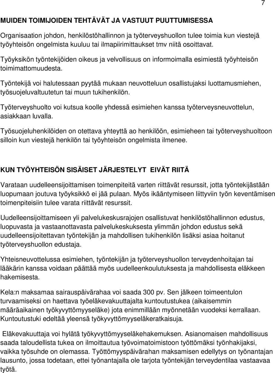 Työntekijä voi halutessaan pyytää mukaan neuvotteluun osallistujaksi luottamusmiehen, työsuojeluvaltuutetun tai muun tukihenkilön.