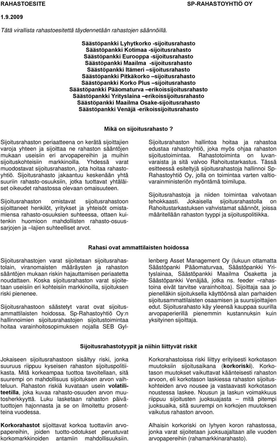 erikoissijoitusrahasto Yrityslaina erikoissijoitusrahasto Maailma Osake-sijoitusrahasto Venäjä -erikoissijoitusrahasto Mikä on sijoitusrahasto?