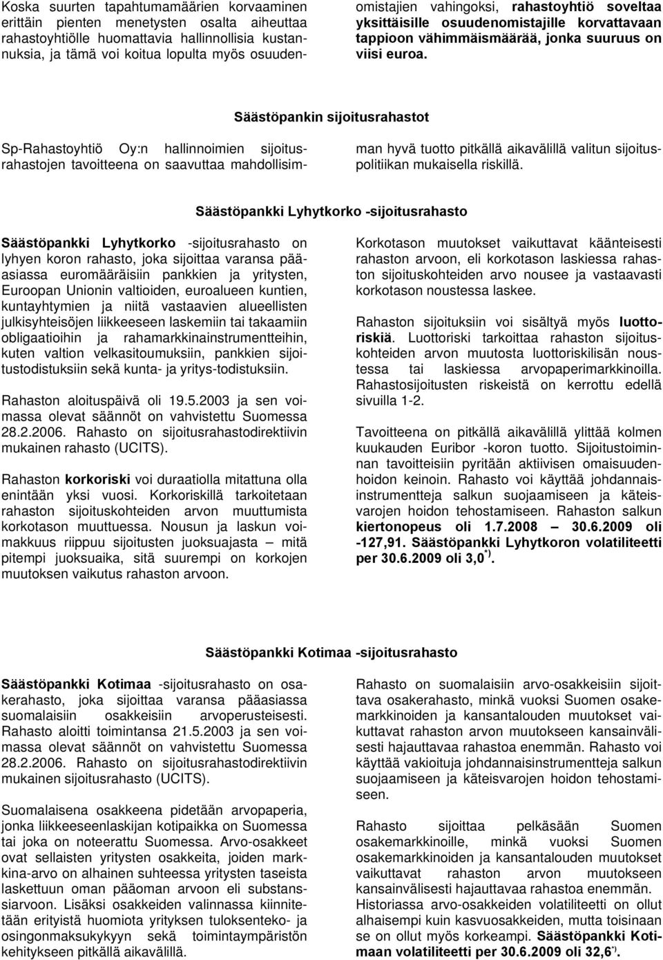 Säästöpankin sijoitusrahastot Sp-Rahastoyhtiö Oy:n hallinnoimien sijoitusrahastojen tavoitteena on saavuttaa mahdollisimman hyvä tuotto pitkällä aikavälillä valitun sijoituspolitiikan mukaisella