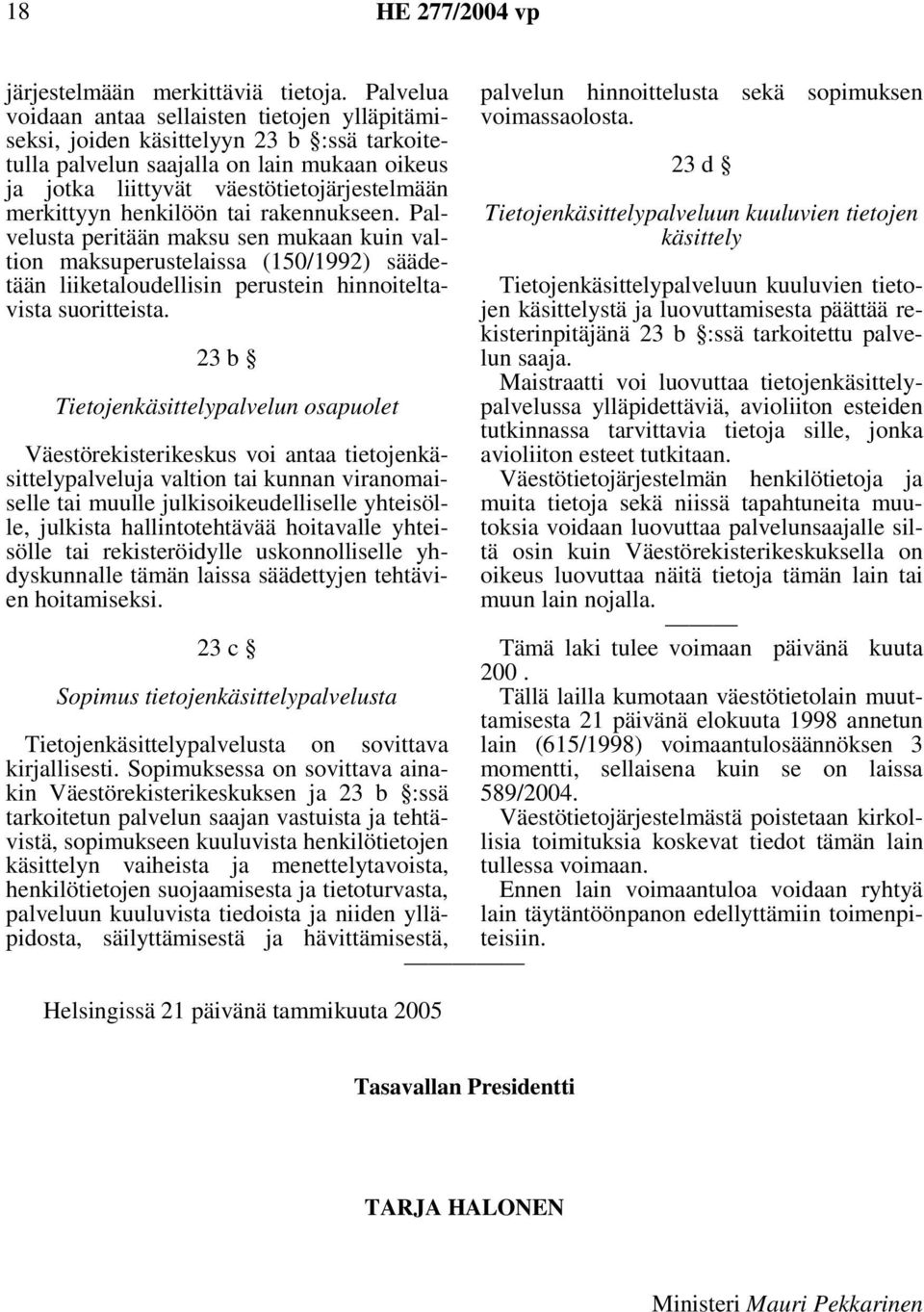 henkilöön tai rakennukseen. Palvelusta peritään maksu sen mukaan kuin valtion maksuperustelaissa (150/1992) säädetään liiketaloudellisin perustein hinnoiteltavista suoritteista.