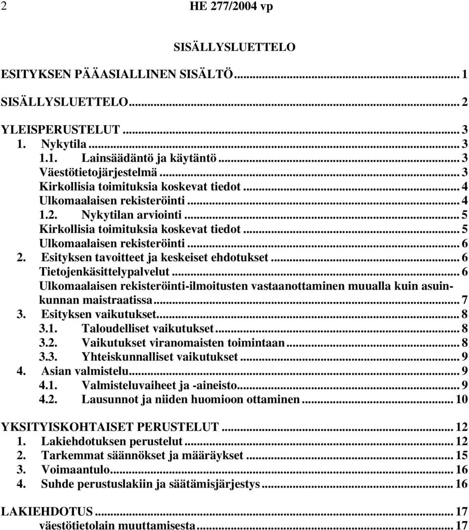 Esityksen tavoitteet ja keskeiset ehdotukset... 6 Tietojenkäsittelypalvelut... 6 Ulkomaalaisen rekisteröinti-ilmoitusten vastaanottaminen muualla kuin asuinkunnan maistraatissa... 7 3.