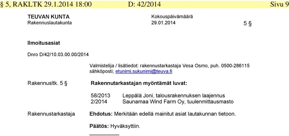 5 Rakennutarkastajan myöntämät luvat: 58/2013 Leppälä Joni, talousrakennuksen laajennus 2/2014 Saunamaa Wind Farm Oy,
