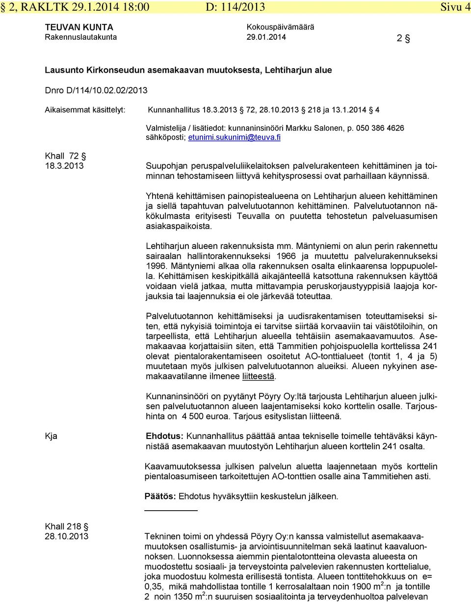 sukunimi@teuva.fi Khall 72 18.3.2013 Suupohjan peruspalveluliikelaitoksen palvelurakenteen kehittäminen ja toiminnan tehostamiseen liittyvä kehitysprosessi ovat parhaillaan käynnissä.