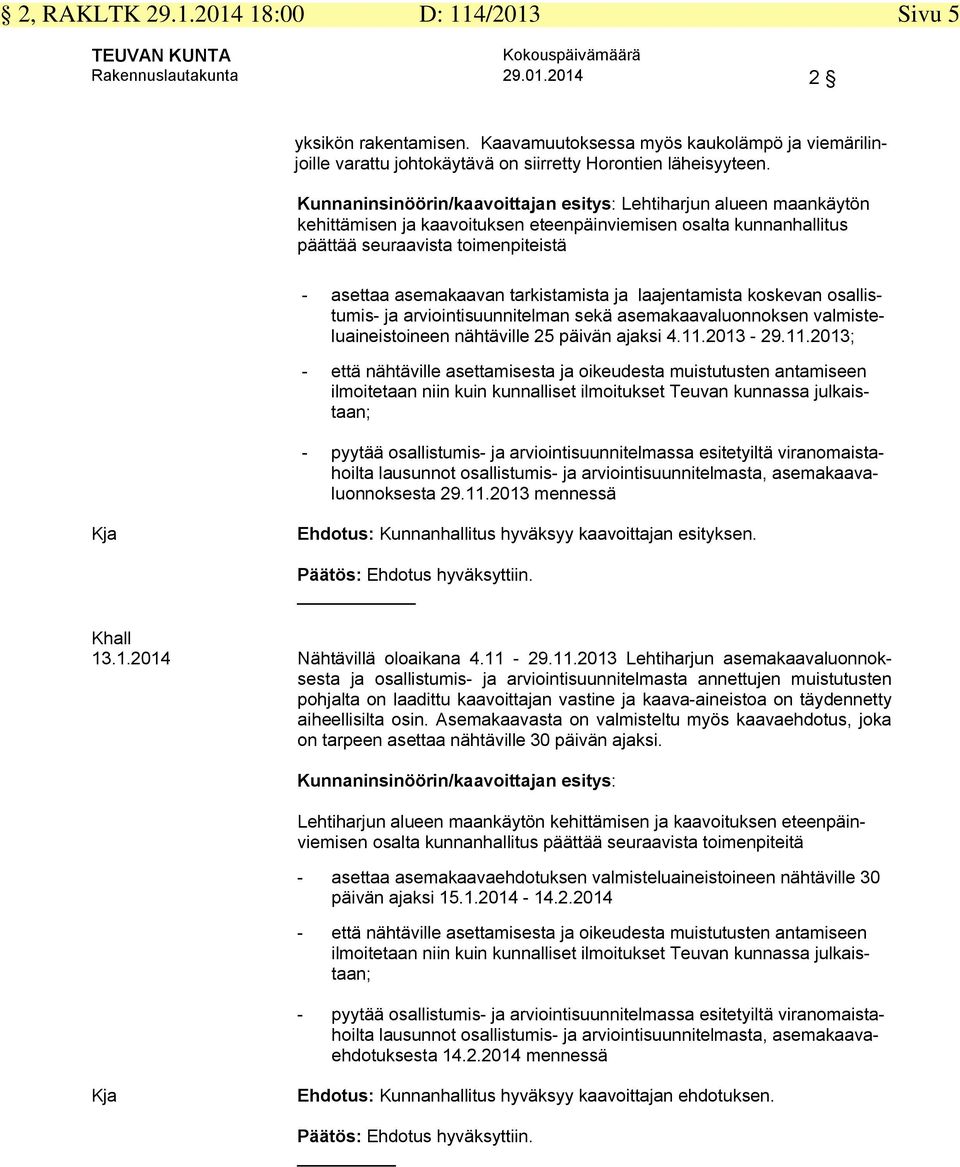 Kunnaninsinöörin/kaavoittajan esitys: Lehtiharjun alueen maankäytön kehittämisen ja kaavoituksen eteenpäinviemisen osalta kunnanhallitus päättää seuraavista toimenpiteistä - asettaa asemakaavan