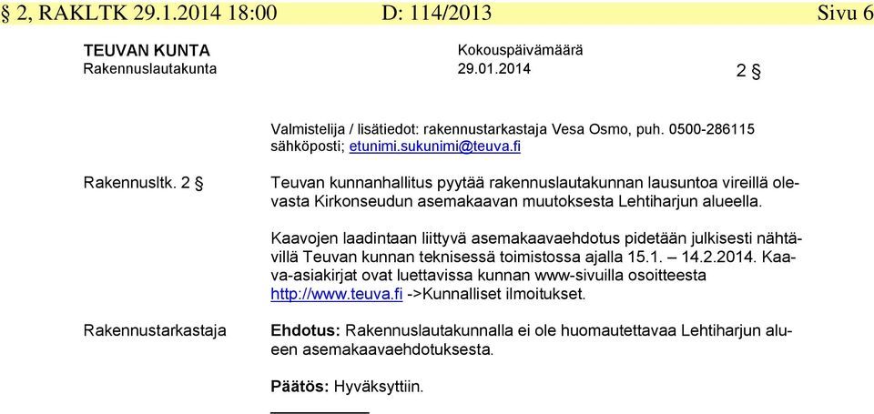 Kaavojen laadintaan liittyvä asemakaavaehdotus pidetään julkisesti nähtävillä Teuvan kunnan teknisessä toimistossa ajalla 15.1. 14.2.2014.