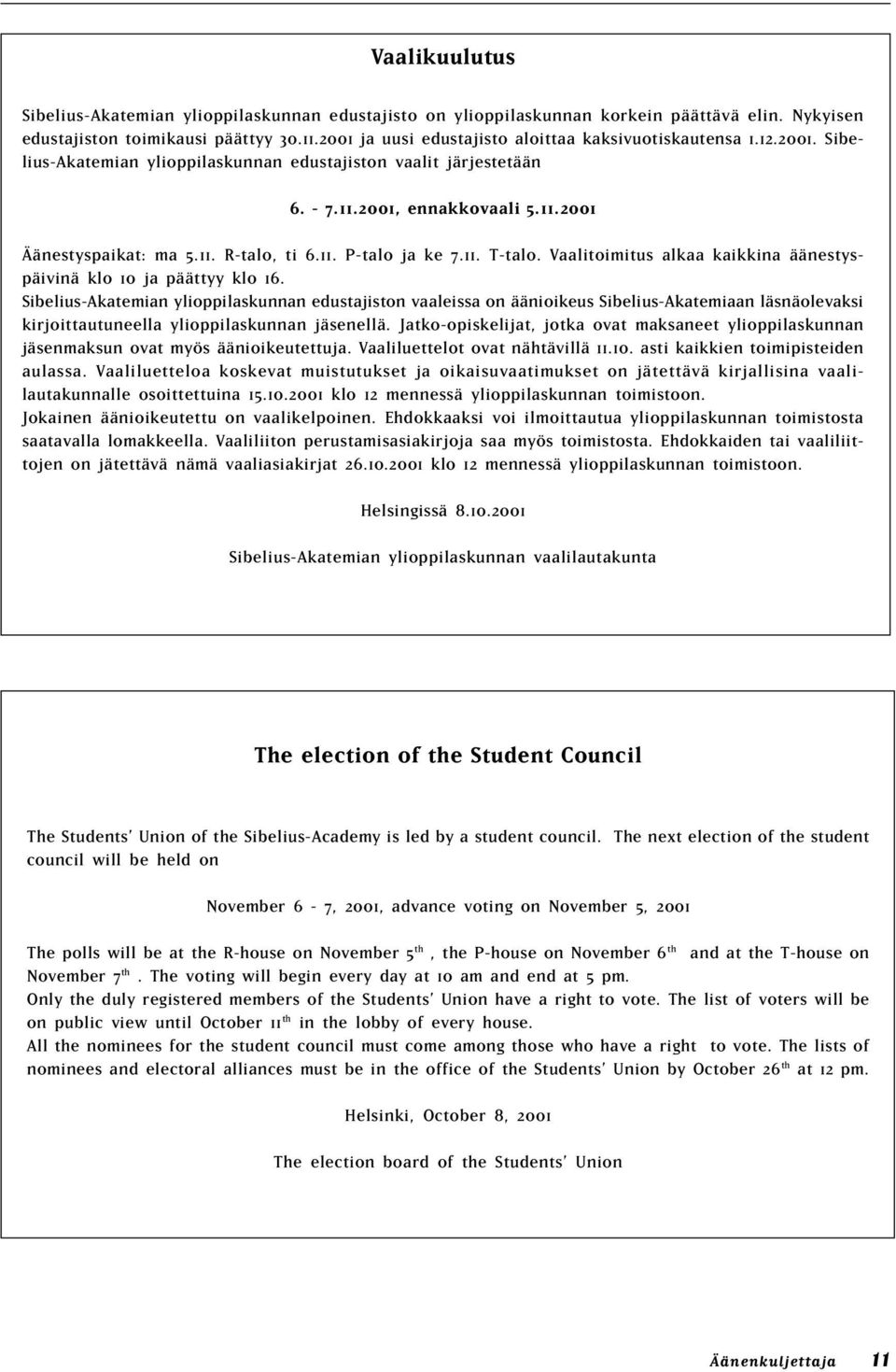 11. P-talo ja ke 7.11. T-talo. Vaalitoimitus alkaa kaikkina äänestyspäivinä klo 10 ja päättyy klo 16.