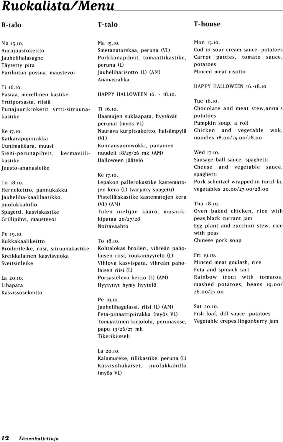 10. Kukkakaalikeitto Broilerileike, riisi, sitruunakastike Kreikkalainen kasvisvuoka Sveitsinleike La 20.10. Lihapata Kasvissosekeitto Ma 15.10. Smetanaturskaa, peruna (VL) Porkkanapihvit, tomaattikastike, peruna (L) Jauheliharisotto (L) (AM) Ananasrahka HAPPY HALLOWEEN 16.