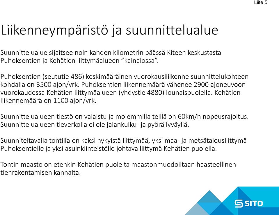 Puhoksentien liikennemäärä vähenee 2900 ajoneuvoon vuorokaudessa Kehätien liittymäalueen (yhdystie 4880) lounaispuolella. Kehätien liikennemäärä on 1100 ajon/vrk.