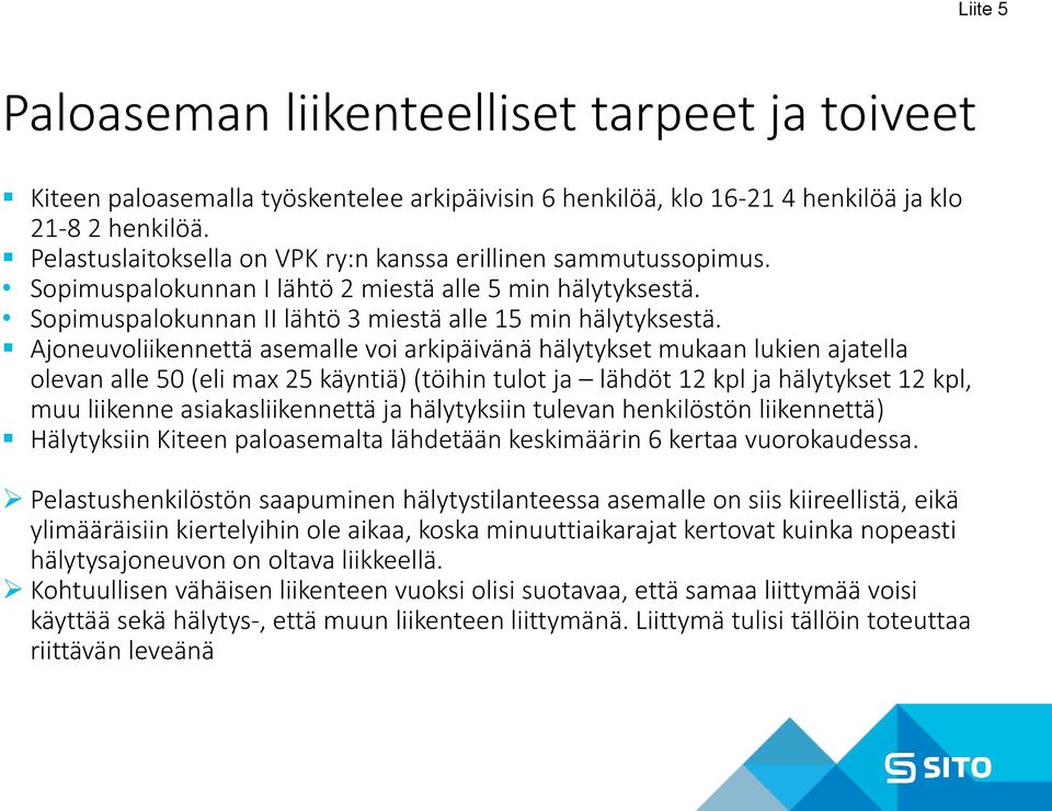 Ajoneuvoliikennettä asemalle voi arkipäivänä hälytykset mukaan lukien ajatella olevan alle 50 (eli max 25 käyntiä) (töihin tulot ja lähdöt 12 kpl ja hälytykset 12 kpl, muu liikenne asiakasliikennettä