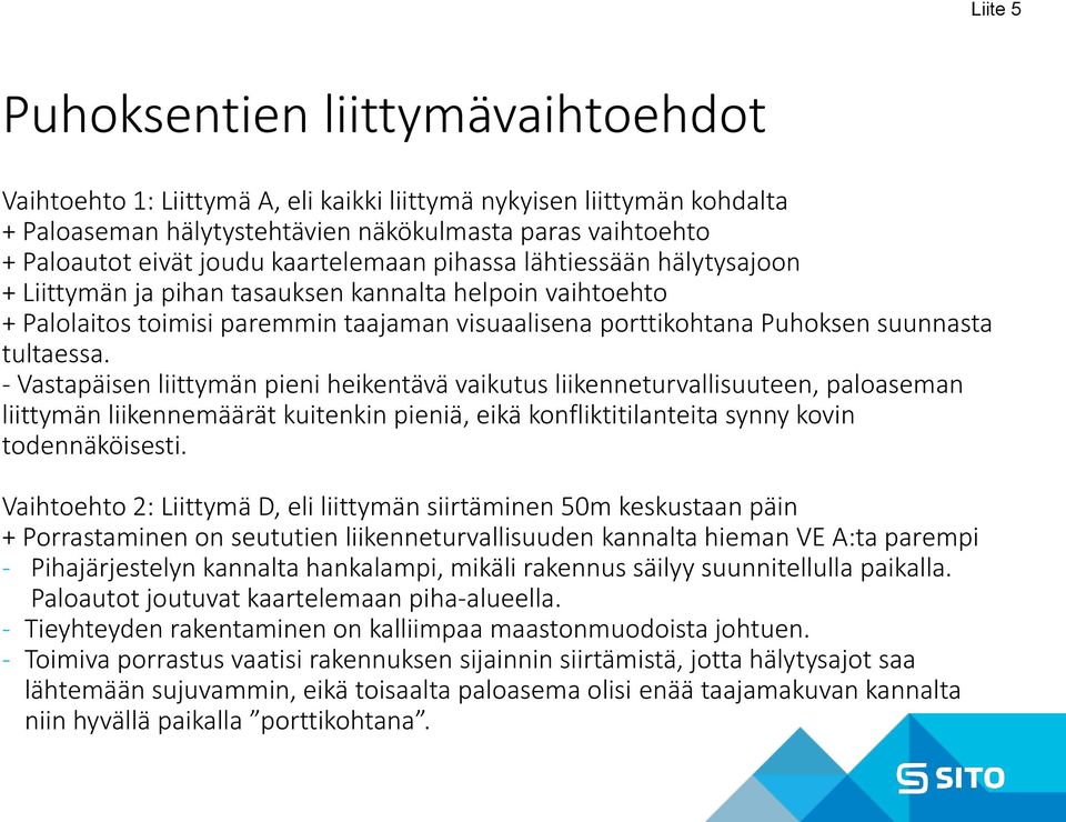 - Vastapäisen liittymän pieni heikentävä vaikutus liikenneturvallisuuteen, paloaseman liittymän liikennemäärät kuitenkin pieniä, eikä konfliktitilanteita synny kovin todennäköisesti.