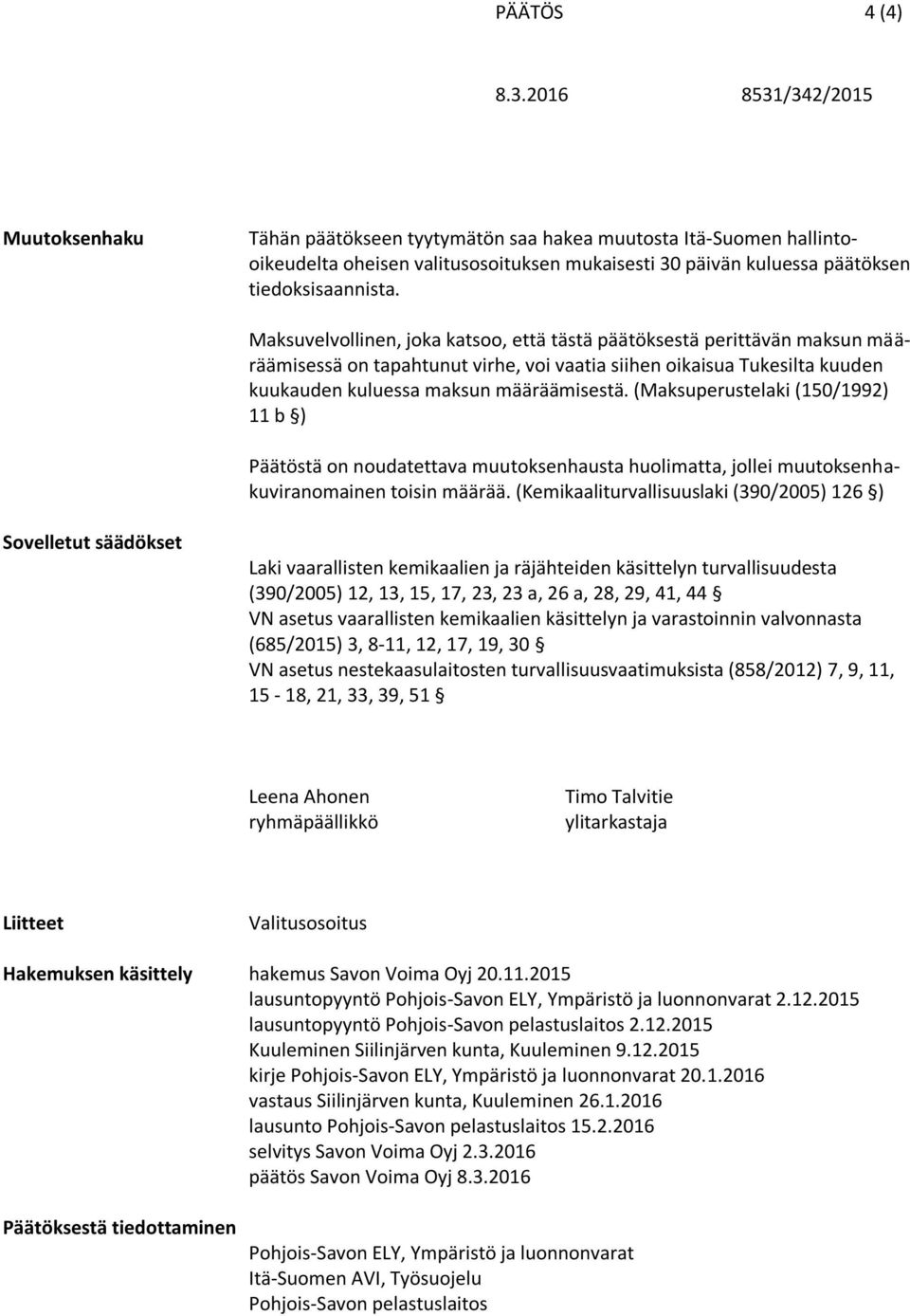 (Maksuperustelaki (150/1992) 11 b ) Päätöstä on noudatettava muutoksenhausta huolimatta, jollei muutoksenhakuviranomainen toisin määrää.