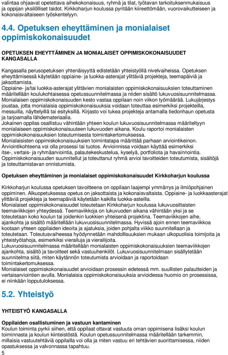 4. Opetuksen eheyttäminen ja monialaiset oppimiskokonaisuudet OPETUKSEN EHEYTTÄMINEN JA MONIALAISET OPPIMISKOKONAISUUDET KANGASALLA Kangasalla perusopetuksen yhtenäisyyttä edistetään yhteistyöllä