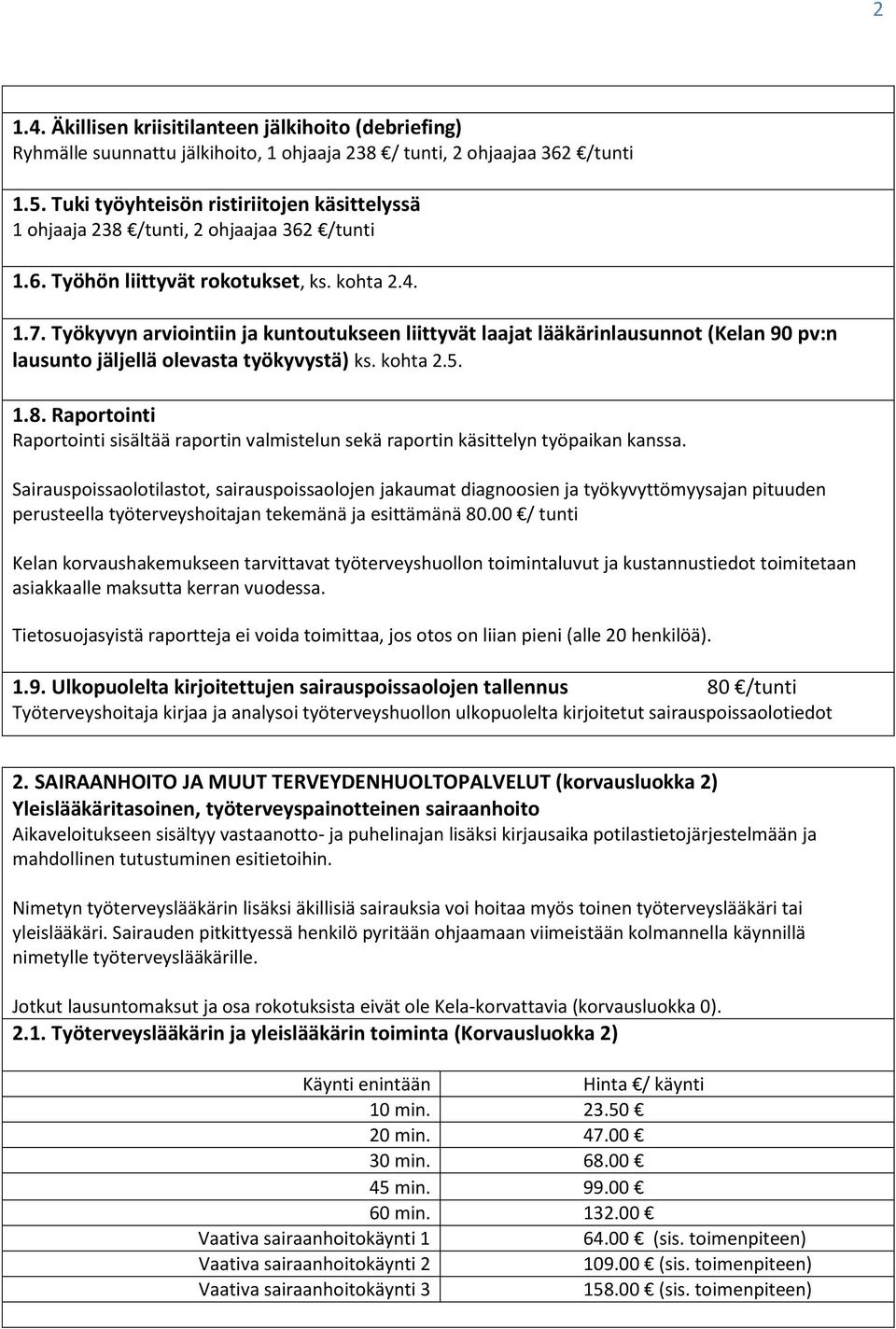 Työkyvyn arviointiin ja kuntoutukseen liittyvät laajat lääkärinlausunnot (Kelan 90 pv:n lausunto jäljellä olevasta työkyvystä) ks. kohta 2.5. 1.8.