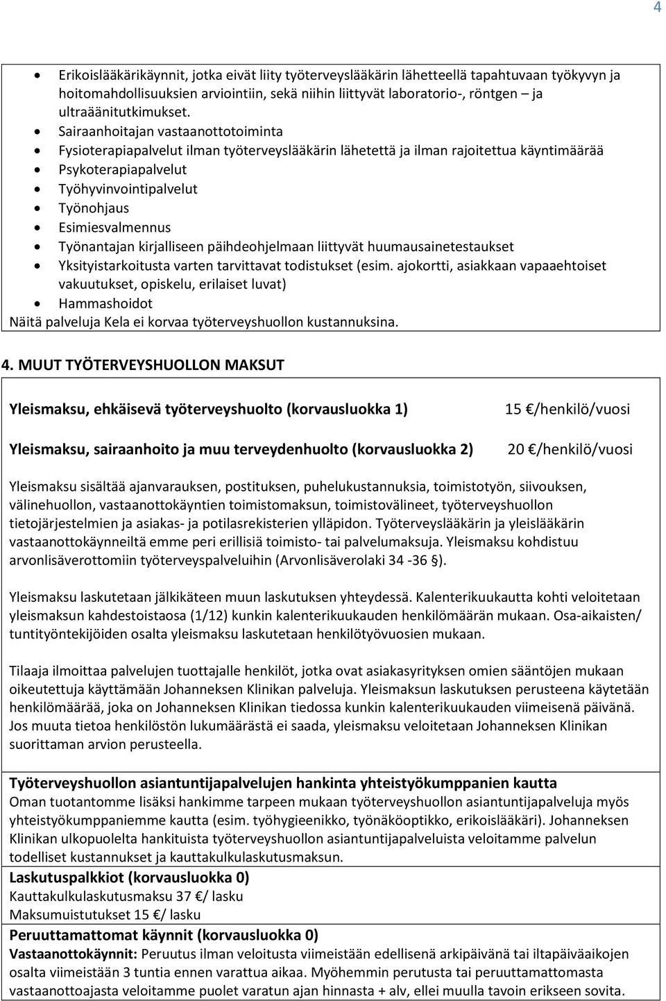 Sairaanhoitajan vastaanottotoiminta Fysioterapiapalvelut ilman työterveyslääkärin lähetettä ja ilman rajoitettua käyntimäärää Psykoterapiapalvelut Työhyvinvointipalvelut Työnohjaus Esimiesvalmennus