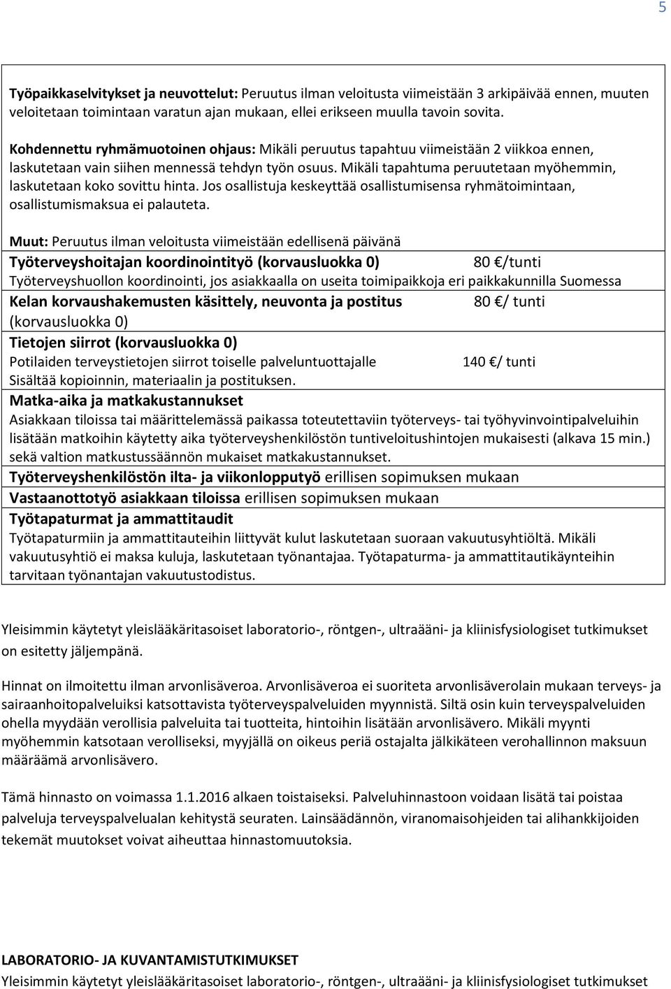 Mikäli tapahtuma peruutetaan myöhemmin, laskutetaan koko sovittu hinta. Jos osallistuja keskeyttää osallistumisensa ryhmätoimintaan, osallistumismaksua ei palauteta.