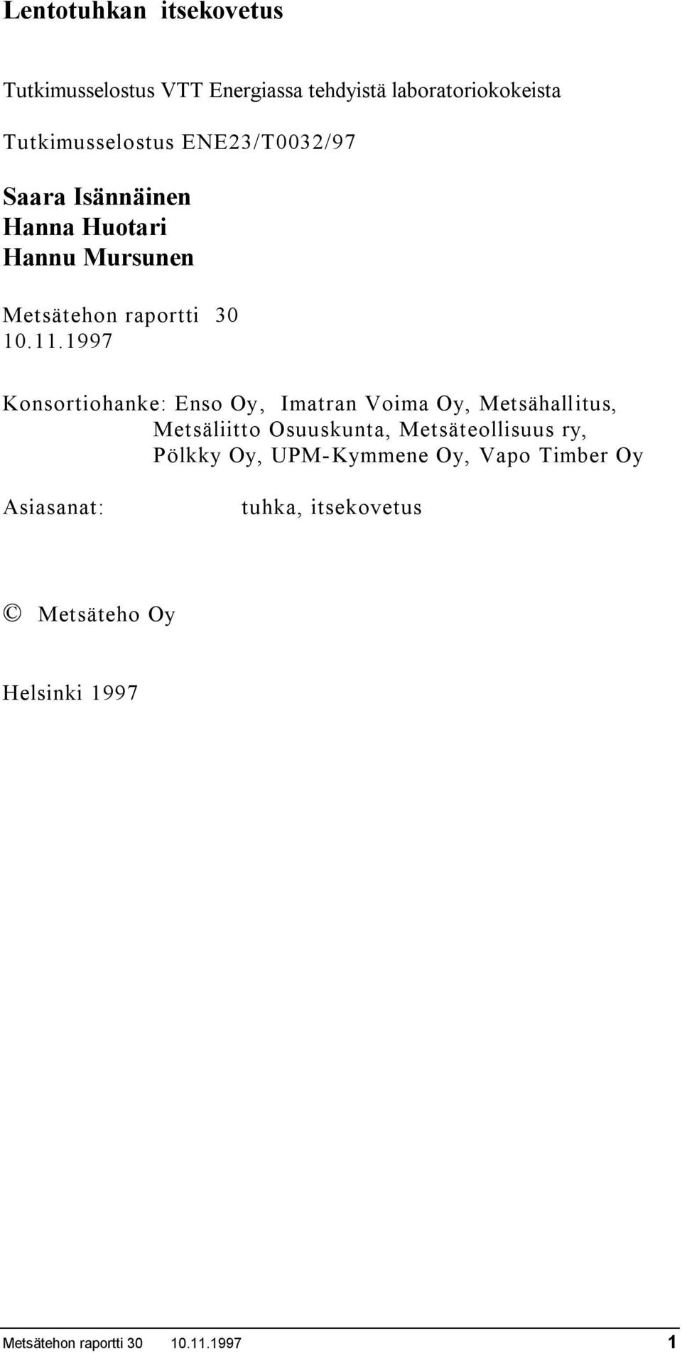 1997 Konsortiohanke: Enso Oy, Imatran Voima Oy, Metsähallitus, Metsäliitto Osuuskunta, Metsäteollisuus ry,