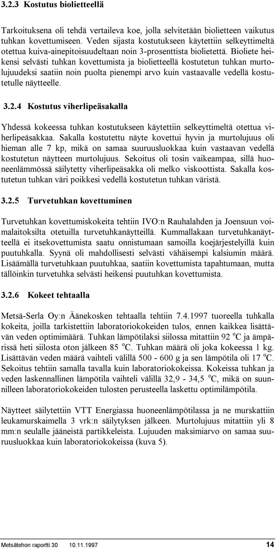 Bioliete heikensi selvästi tuhkan kovettumista ja biolietteellä kostutetun tuhkan murtolujuudeksi saatiin noin puolta pienempi arvo kuin vastaavalle vedellä kostutetulle näytteelle. 3.2.