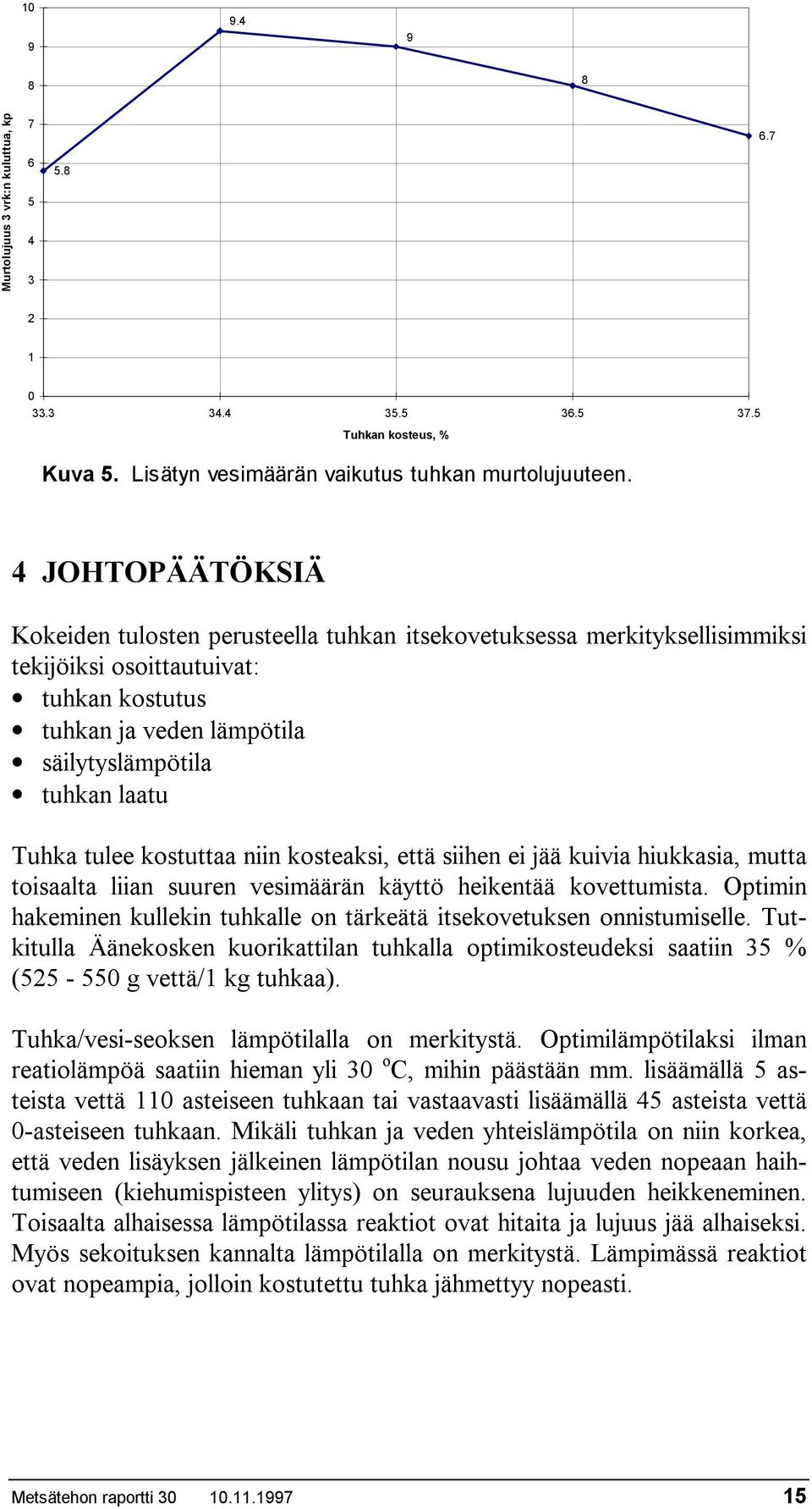 tulee kostuttaa niin kosteaksi, että siihen ei jää kuivia hiukkasia, mutta toisaalta liian suuren vesimäärän käyttö heikentää kovettumista.