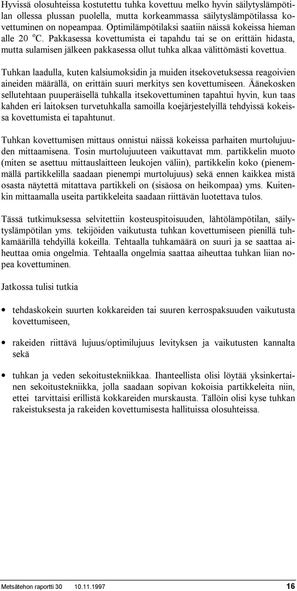 Pakkasessa kovettumista ei tapahdu tai se on erittäin hidasta, mutta sulamisen jälkeen pakkasessa ollut tuhka alkaa välittömästi kovettua.