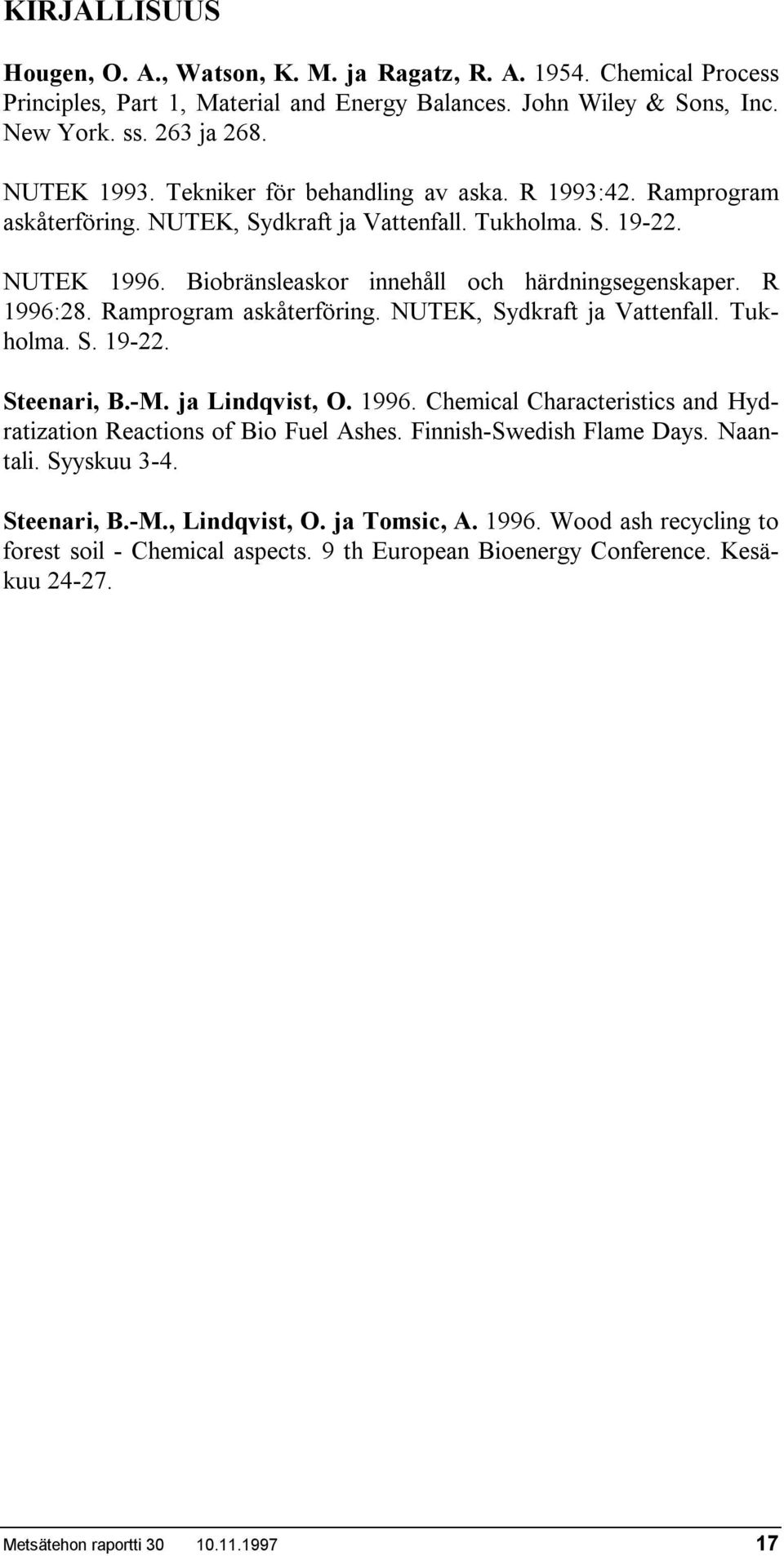 Ramprogram askåterföring. NUTEK, Sydkraft ja Vattenfall. Tukholma. S. 19-22. Steenari, B.-M. ja Lindqvist, O. 1996. Chemical Characteristics and Hydratization Reactions of Bio Fuel Ashes.