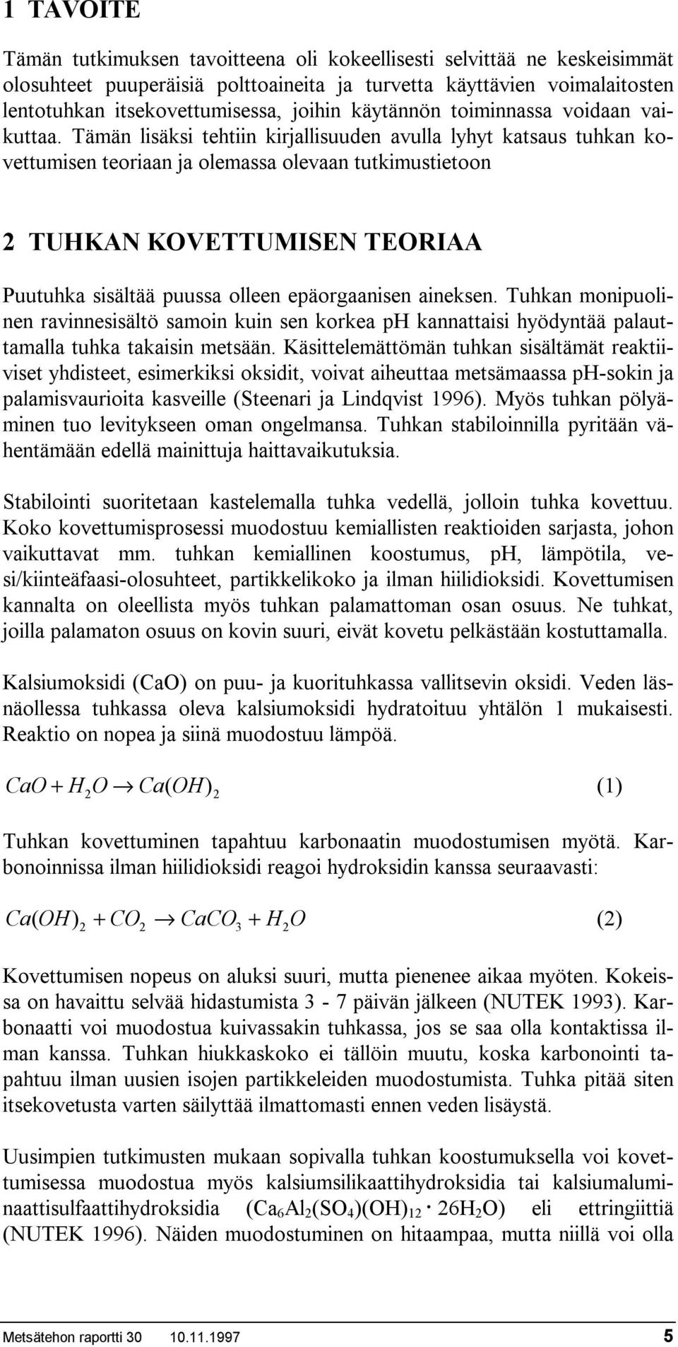 Tämän lisäksi tehtiin kirjallisuuden avulla lyhyt katsaus tuhkan kovettumisen teoriaan ja olemassa olevaan tutkimustietoon 2 TUHKAN KOVETTUMISEN TEORIAA Puutuhka sisältää puussa olleen epäorgaanisen