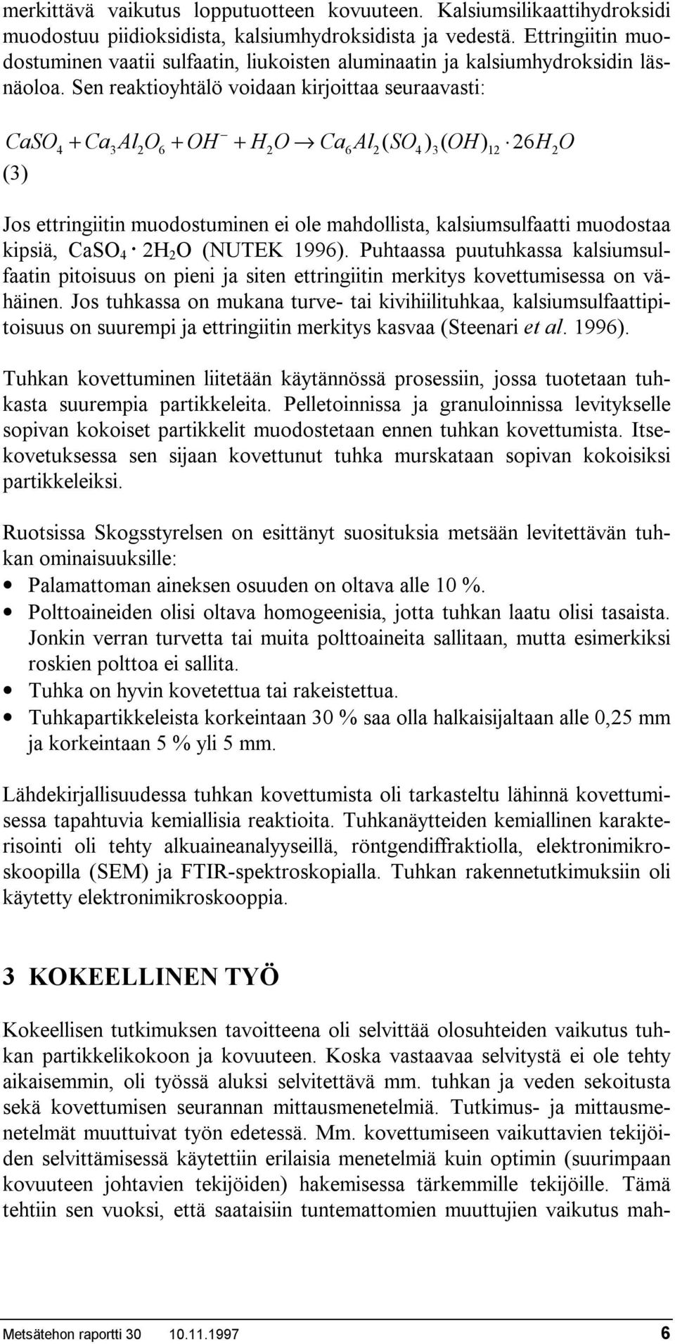 Sen reaktioyhtälö voidaan kirjoittaa seuraavasti: CaSO4 + Ca3Al2O6 + OH + H2O Ca6Al2( SO4 ) 3( OH) 12 26H2O (3) Jos ettringiitin muodostuminen ei ole mahdollista, kalsiumsulfaatti muodostaa kipsiä,