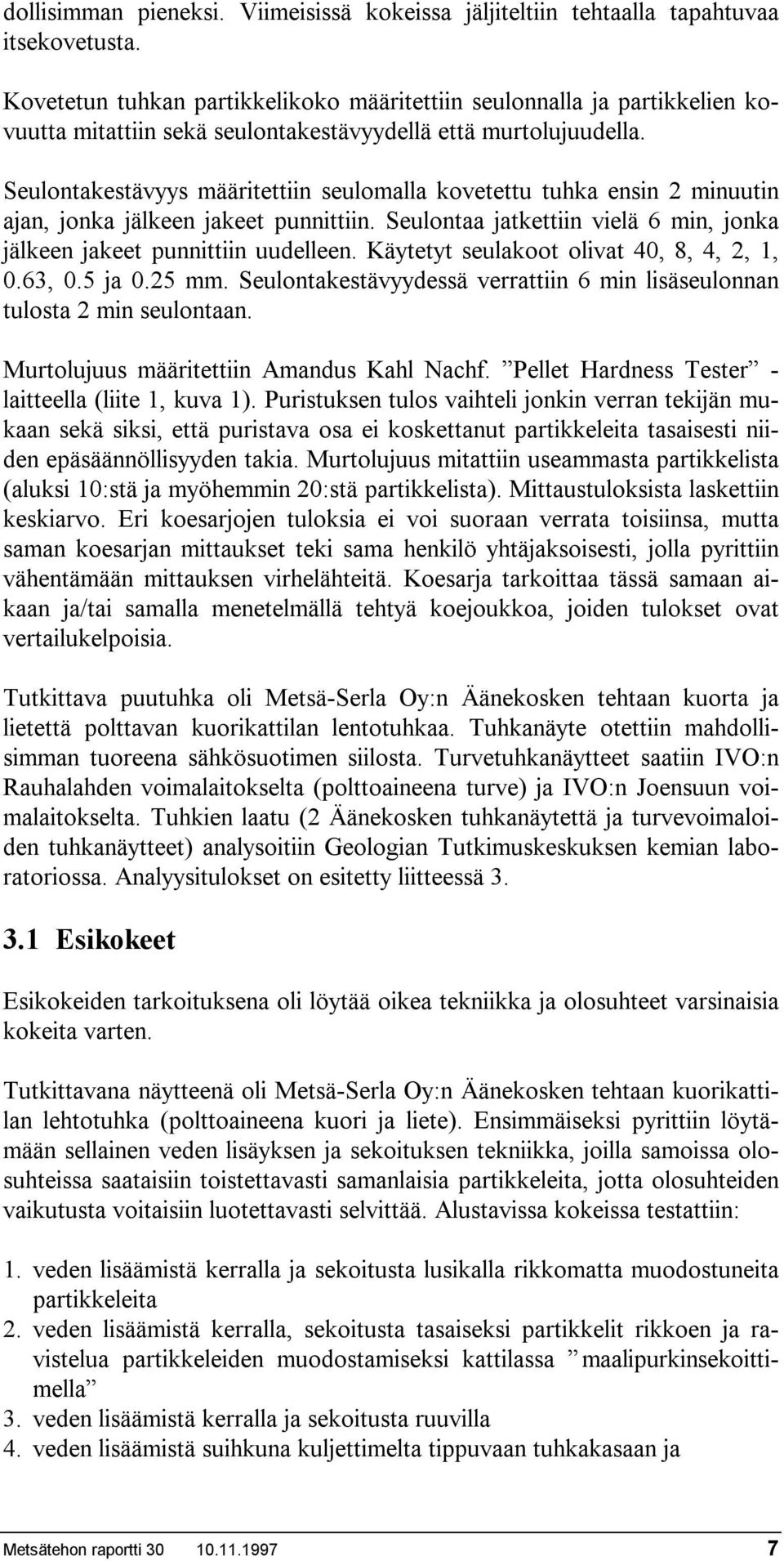 Seulontakestävyys määritettiin seulomalla kovetettu tuhka ensin 2 minuutin ajan, jonka jälkeen jakeet punnittiin. Seulontaa jatkettiin vielä 6 min, jonka jälkeen jakeet punnittiin uudelleen.