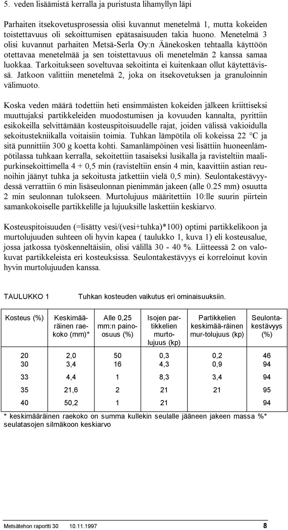 Tarkoitukseen soveltuvaa sekoitinta ei kuitenkaan ollut käytettävissä. Jatkoon valittiin menetelmä 2, joka on itsekovetuksen ja granuloinnin välimuoto.