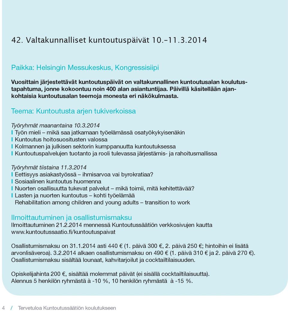 Päivillä käsitellään ajankohtaisia kuntoutusalan teemoja monesta eri näkökulmasta. Teema: Kuntoutusta arjen tukiverkoissa Työryhmät maanantaina 10.3.