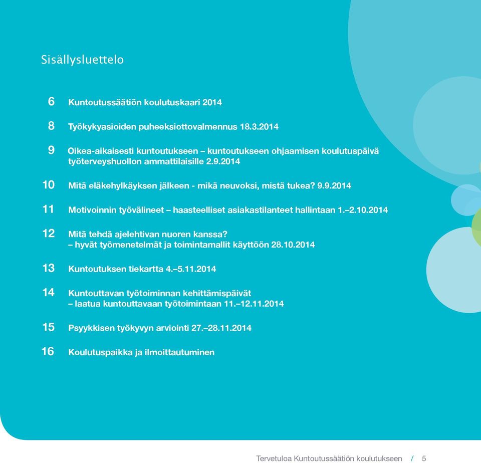 2.10.2014 12 Mitä tehdä ajelehtivan nuoren kanssa? hyvät työmenetelmät ja toimintamallit käyttöön 28.10.2014 13 Kuntoutuksen tiekartta 4. 5.11.