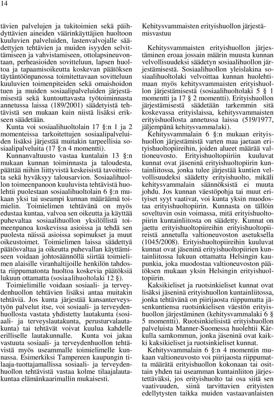 omaishoidon tuen ja muiden sosiaalipalveluiden järjestämisestä sekä kuntouttavasta työtoiminnasta annetussa laissa (189/2001) säädetyistä tehtävistä sen mukaan kuin niistä lisäksi erikseen säädetään.